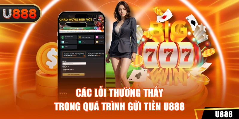 Nạp Tiền U888 2 Các lỗi thường thấy trong quá trình gửi tiền U888