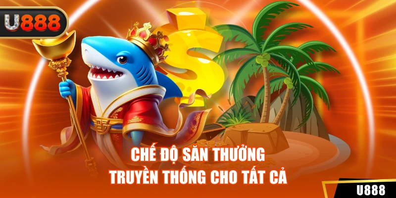 Bắn Cá 2 Chế độ săn thưởng truyền thống cho tất cả