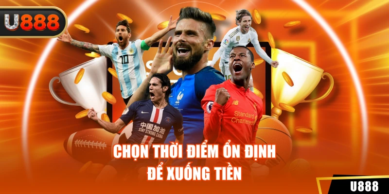 Kèo Malaysia – Hiểu Rõ Để Thành Công Trong Cá Độ Bóng Đá 4 Chọn thời điểm ổn định để xuống tiền