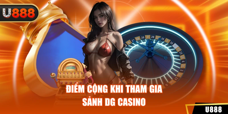 Sảnh DG Casino U888 - Trải Nghiệm Những Tựa Game Cực Hot 4 Điểm cộng khi tham gia sảnh DG casino