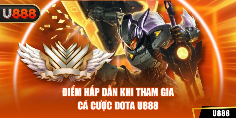 Cá Cược Dota U888 Sở Hữu Nhiều Ưu Điểm Khá Hấp Dẫn 3 Điểm hấp dẫn khi tham gia cá cược dota u888