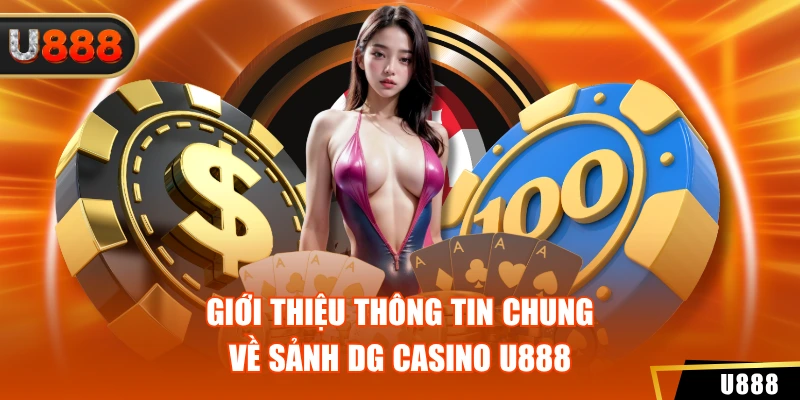 Sảnh DG Casino U888 - Trải Nghiệm Những Tựa Game Cực Hot 2 Giới thiệu thông tin chung về sảnh DG casino U888