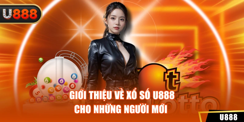 Xổ Số 1 Giới thiệu về xổ số U888 cho những người mới