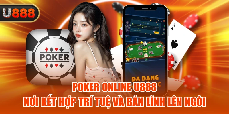 Poker Online U888 - Nơi Kết Hợp Trí Tuệ Và Bản Lĩnh Lên Ngôi