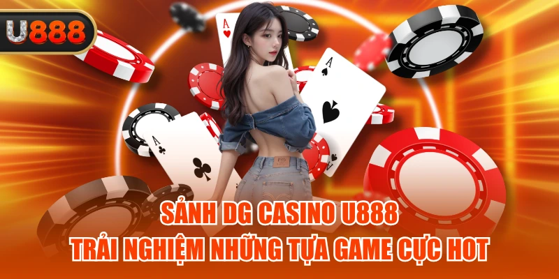 Sảnh DG Casino U888 - Trải Nghiệm Những Tựa Game Cực Hot 1 Sảnh DG Casino U888 - Trải Nghiệm Những Tựa Game Cực Hot