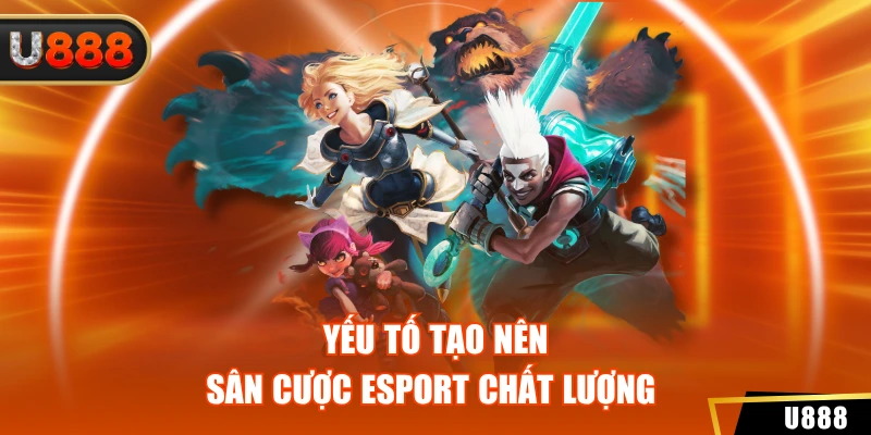 Esport 3 Yếu tố tạo nên sân cược Esport chất lượng